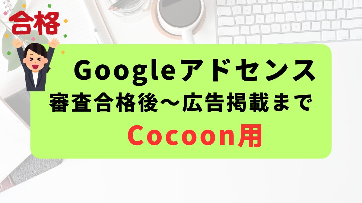 Googleアドセンスに審査合格してから広告掲載するまで