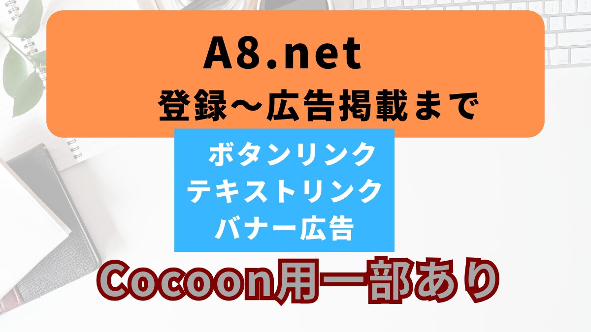 A8.net：Cocoonユーザ向け：A8.net登録から広告記事掲載までの流れ